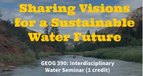Poster for class GEOG 390: Interdisciplinary Water Seminar: Sharing Visions for a Sustainable Water Future